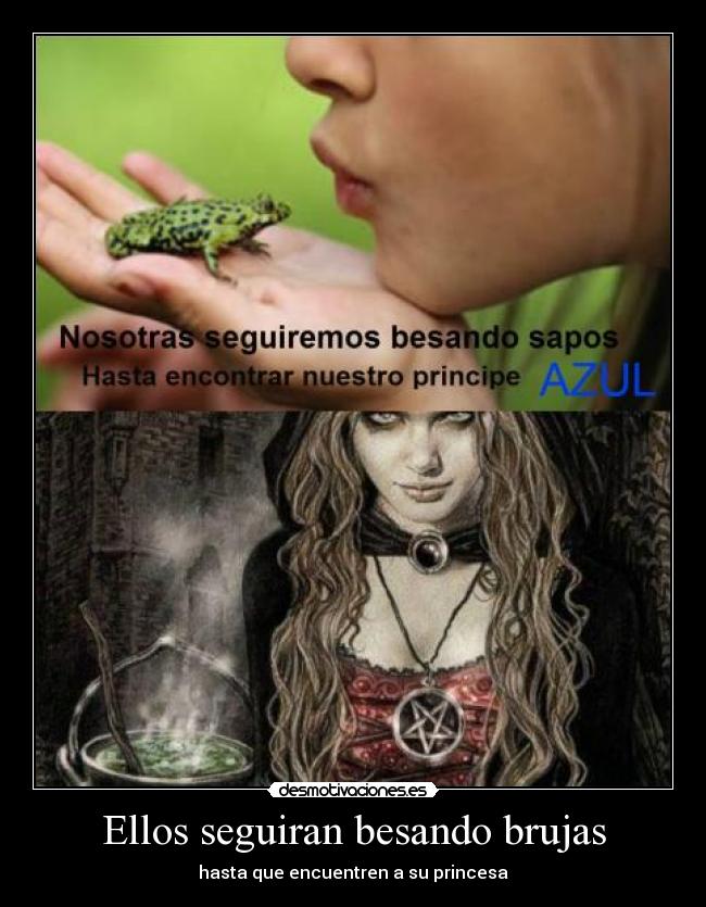 Ellos seguiran besando brujas - hasta que encuentren a su princesa