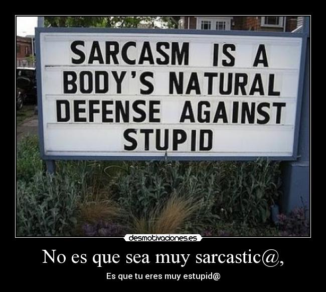 No es que sea muy sarcastic@, - 