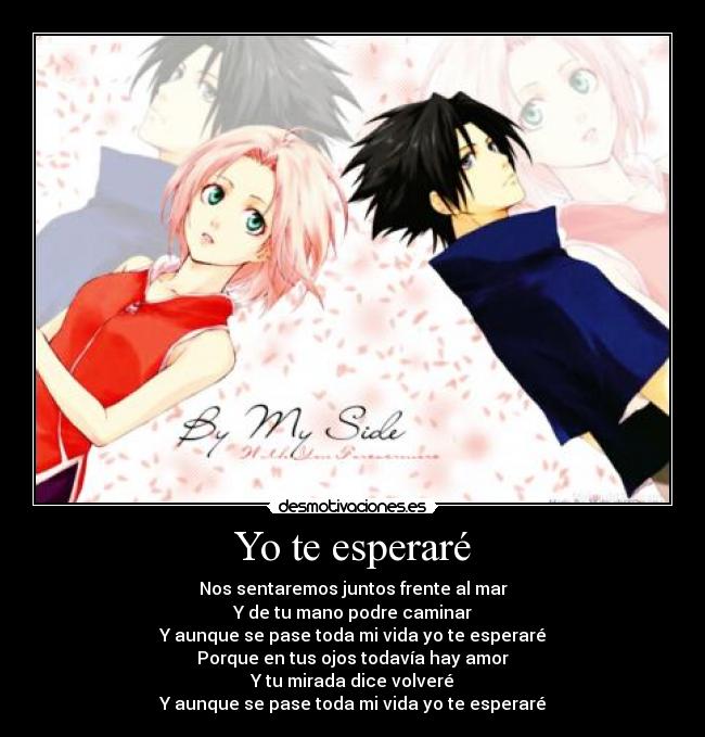 Yo te esperaré - Nos sentaremos juntos frente al mar
Y de tu mano podre caminar
Y aunque se pase toda mi vida yo te esperaré
Porque en tus ojos todavía hay amor
Y tu mirada dice volveré
Y aunque se pase toda mi vida yo te esperaré