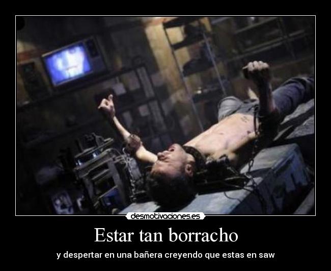 Estar tan borracho - y despertar en una bañera creyendo que estas en saw