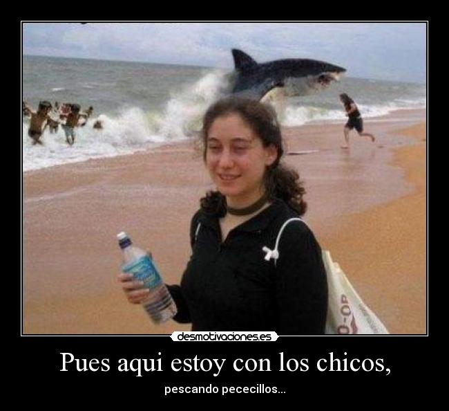 Pues aqui estoy con los chicos, -