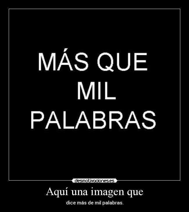 Aquí una imagen que - dice más de mil palabras.