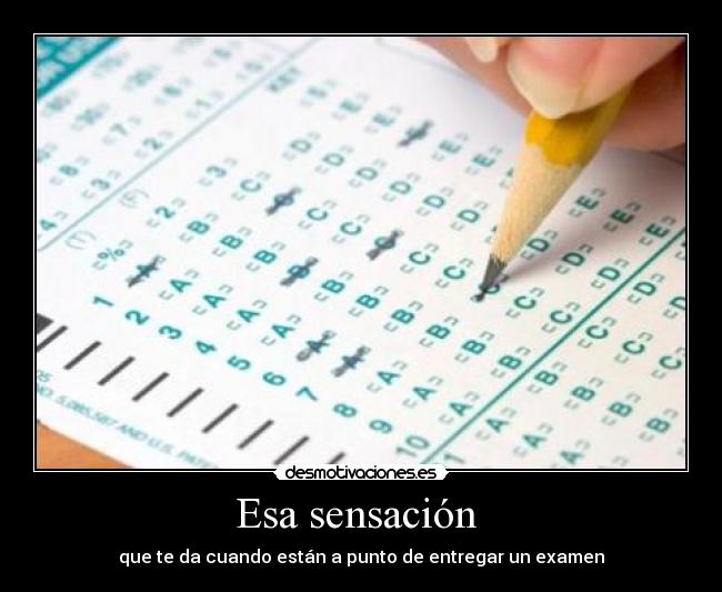 Esa sensación  - que te da cuando están a punto de entregar un examen