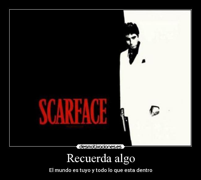 Recuerda algo - El mundo es tuyo y todo lo que esta dentro