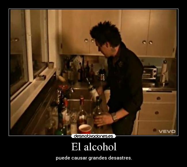El alcohol - puede causar grandes desastres.