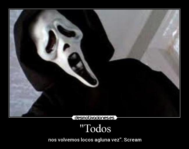 Todos - nos volvemos locos agluna vez. Scream