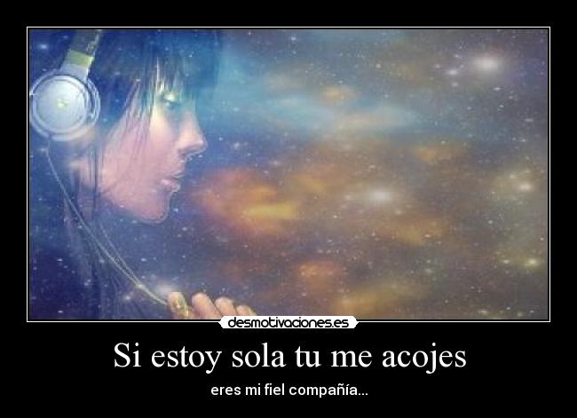 Si estoy sola tu me acojes -