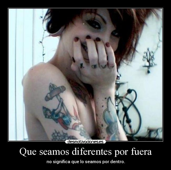 Que seamos diferentes por fuera - no significa que lo seamos por dentro.