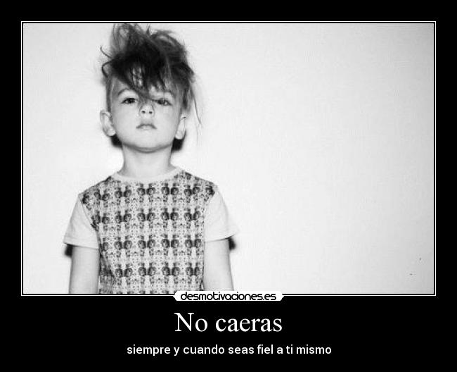 No caeras - siempre y cuando seas fiel a ti mismo