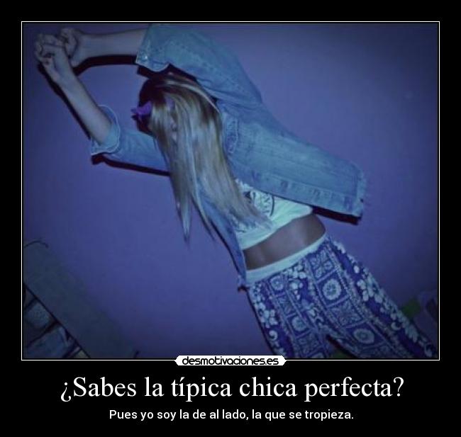 ¿Sabes la típica chica perfecta? - Pues yo soy la de al lado, la que se tropieza.