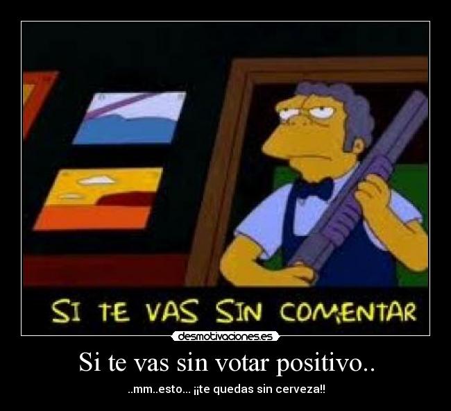 Si te vas sin votar positivo.. - 