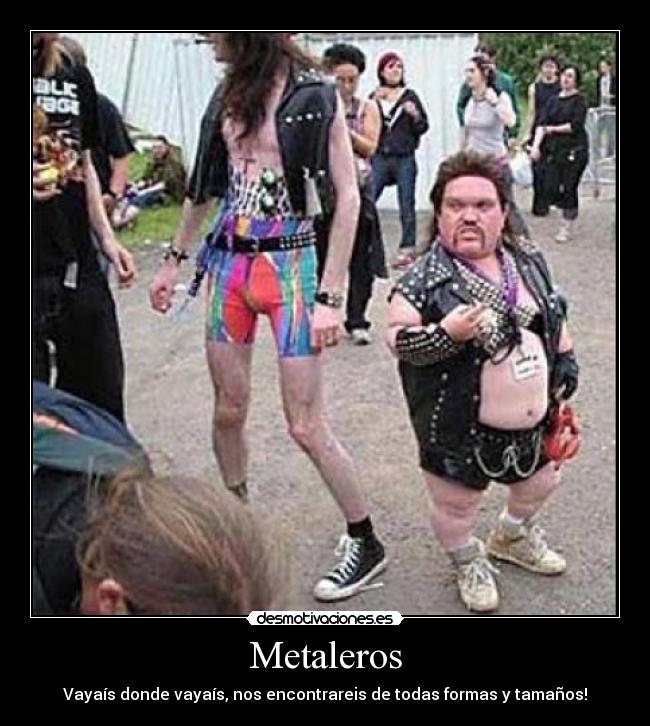 Metaleros - Vayaís donde vayaís, nos encontrareis de todas formas y tamaños!