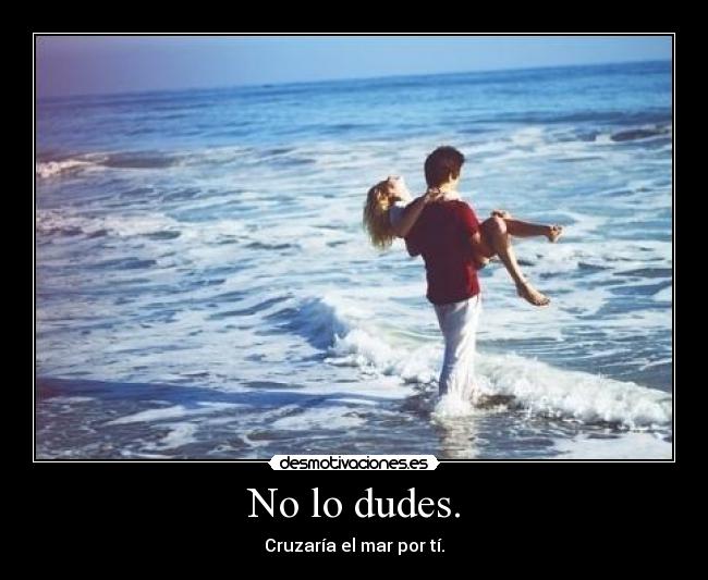No lo dudes. -