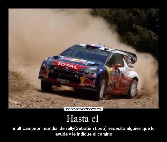 Hasta el  - multicampeon mundial de rally(Sebatien Loeb) necesita alguien que lo
ayude y le indique el camino