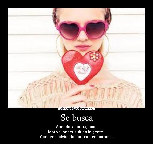 Se busca - Armado y contagioso. 
Motivo: hacer sufrir a la gente. 
Condena: olvidarlo por una temporada...