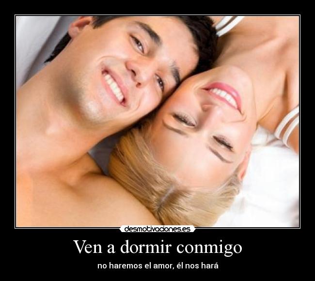 Ven a dormir conmigo - no haremos el amor, él nos hará