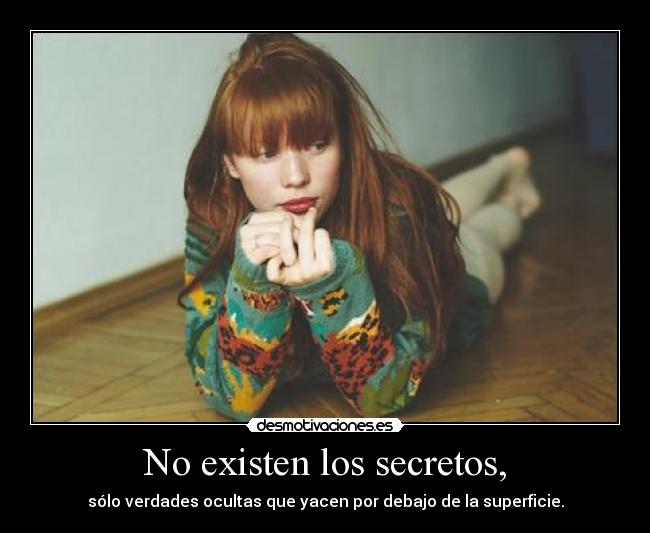 No existen los secretos, - sólo verdades ocultas que yacen por debajo de la superficie.