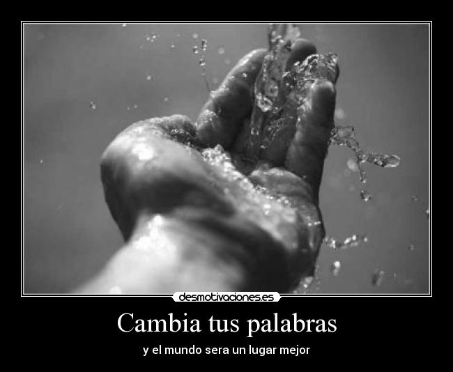 Cambia tus palabras - y el mundo sera un lugar mejor