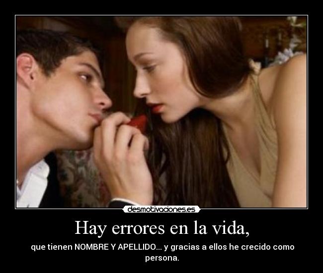 Hay errores en la vida, -  que tienen NOMBRE Y APELLIDO... y gracias a ellos he crecido como persona.