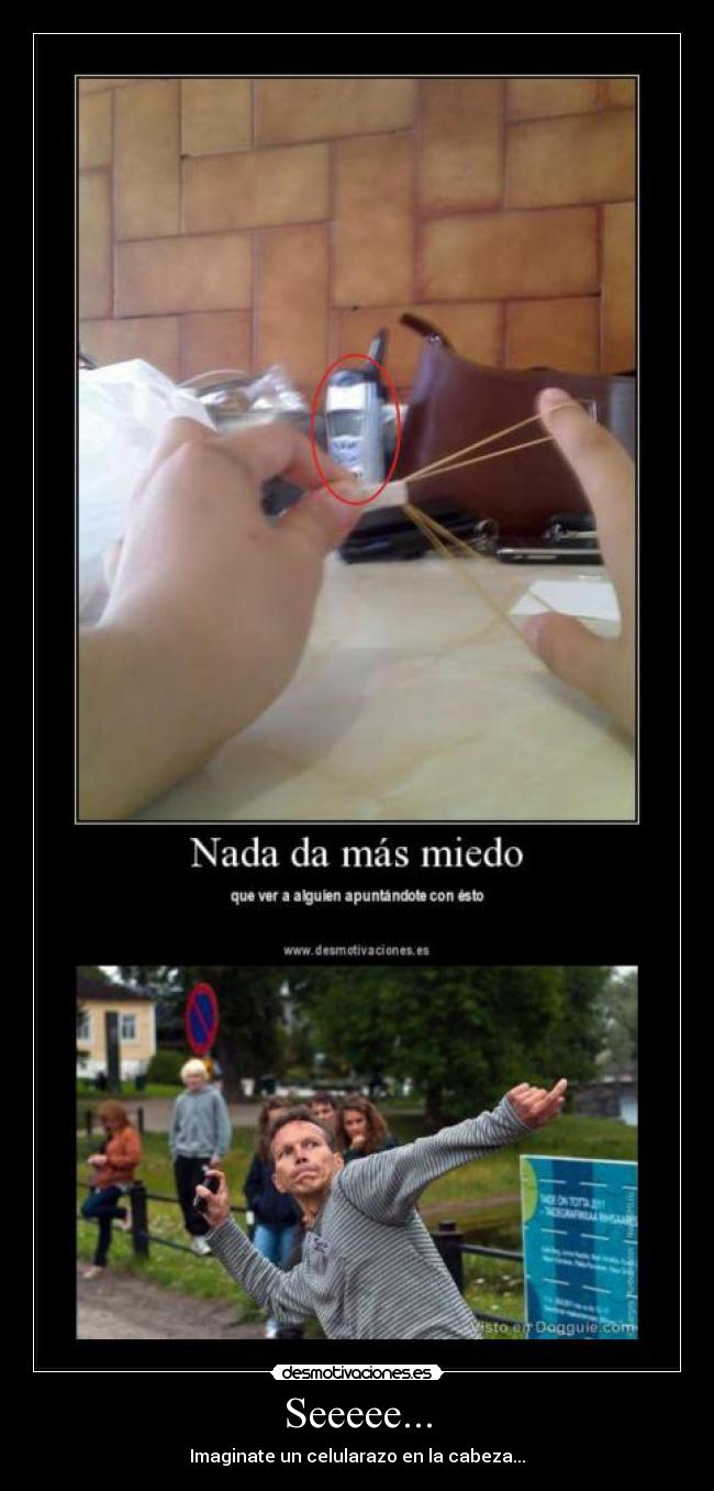 Seeeee... - Imaginate un celularazo en la cabeza...