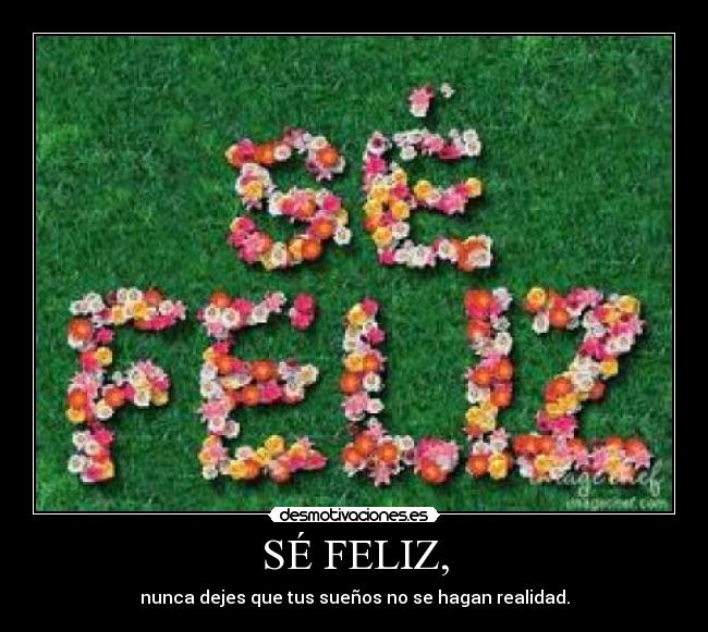 SÉ FELIZ, -