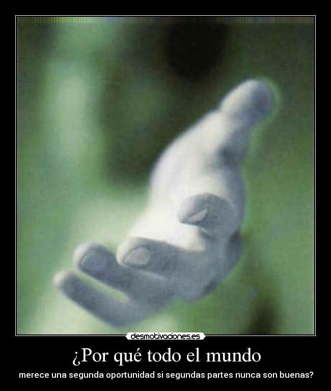¿Por qué todo el mundo - merece una segunda oportunidad si segundas partes nunca son buenas?