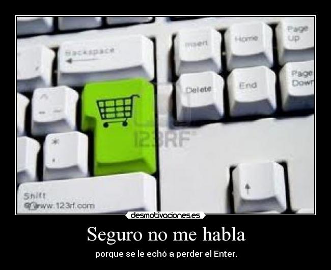 Seguro no me habla - porque se le echó a perder el Enter.