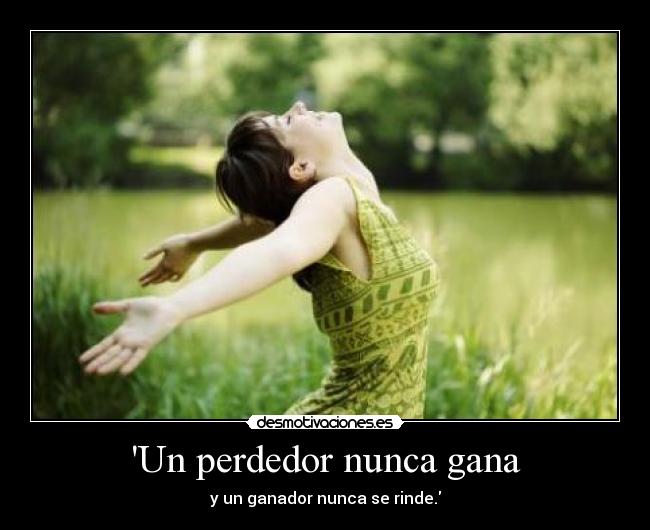 Un perdedor nunca gana - y un ganador nunca se rinde.
