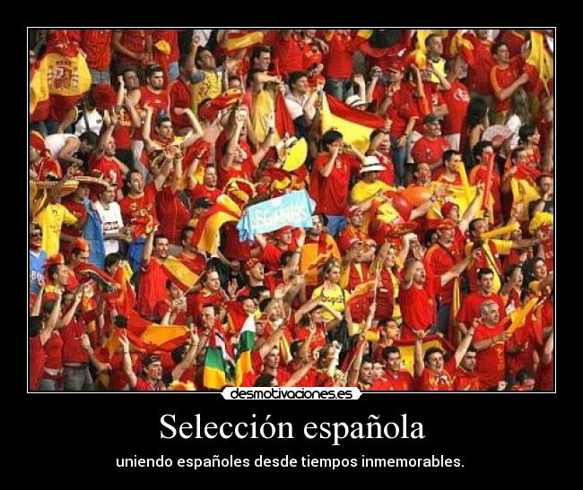 Selección española - uniendo españoles desde tiempos inmemorables.