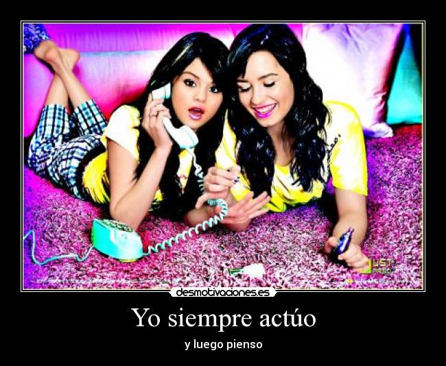 Yo siempre actúo - y luego pienso