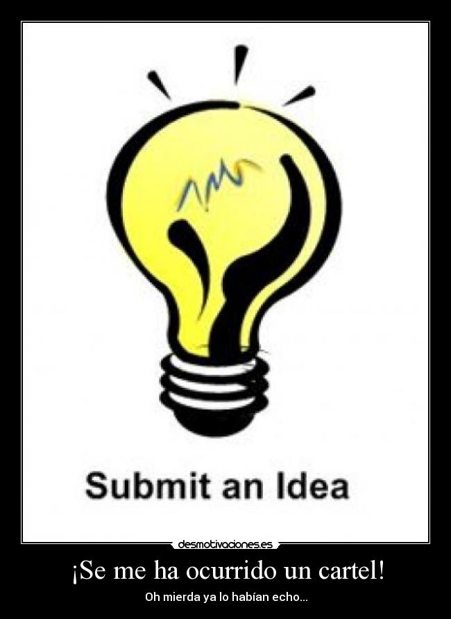 ¡Se me ha ocurrido un cartel! - Oh mierda ya lo habían echo...