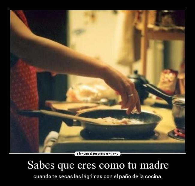 Sabes que eres como tu madre - 