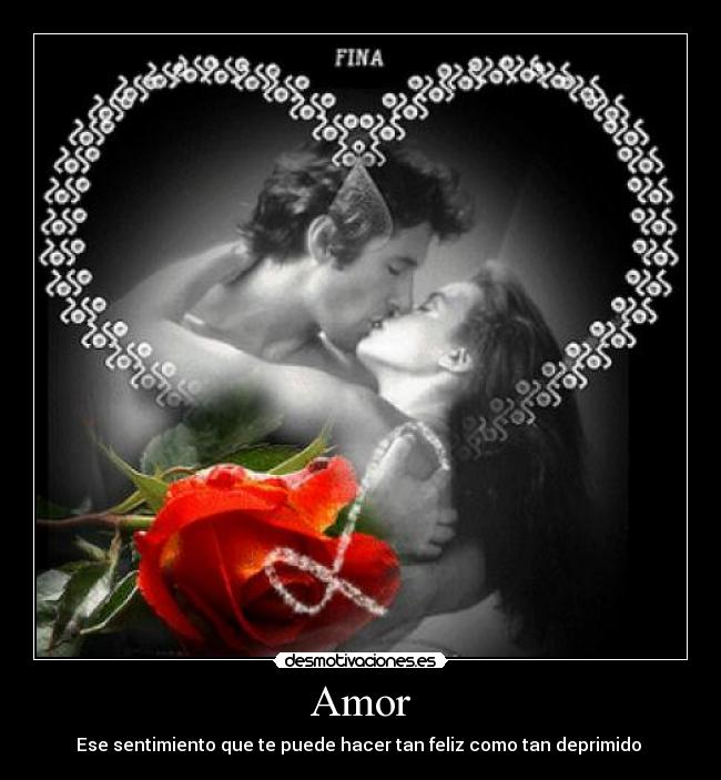 Amor - Ese sentimiento que te puede hacer tan feliz como tan deprimido 