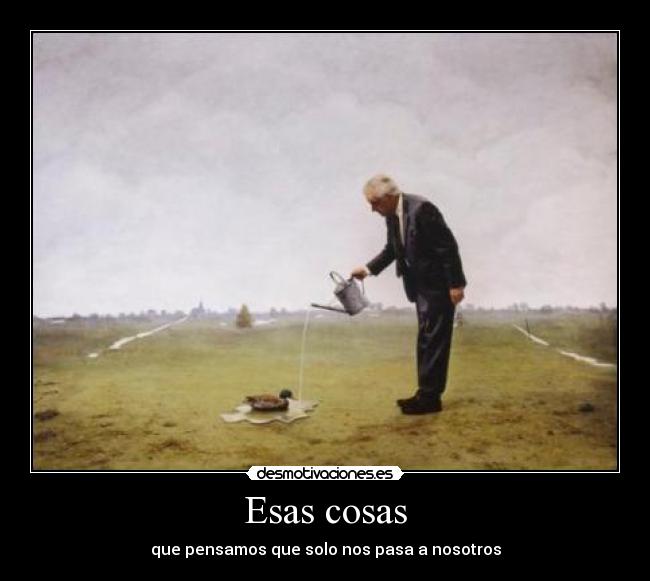 Esas cosas - que pensamos que solo nos pasa a nosotros