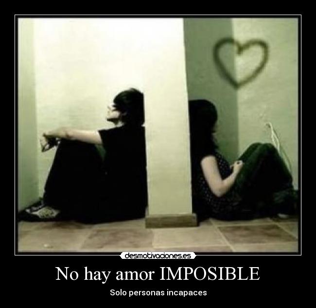 No hay amor IMPOSIBLE - Solo personas incapaces