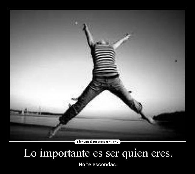 Lo importante es ser quien eres. - 