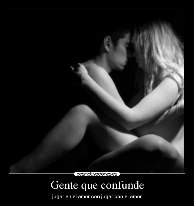 Gente que confunde - jugar en el amor con jugar con el amor