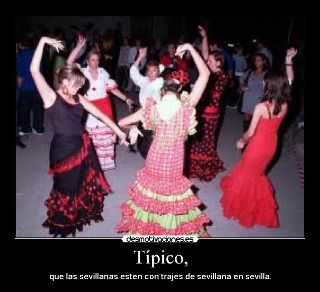 Típico, - que las sevillanas esten con trajes de sevillana en sevilla.