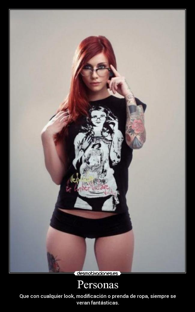 Personas - Que con cualquier look, modificación o prenda de ropa, siempre se veran fantásticas.