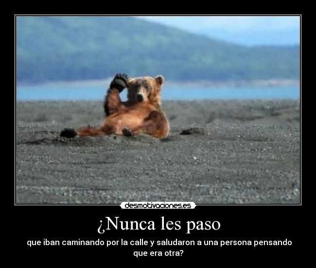 ¿Nunca les paso - que iban caminando por la calle y saludaron a una persona pensando que era otra?