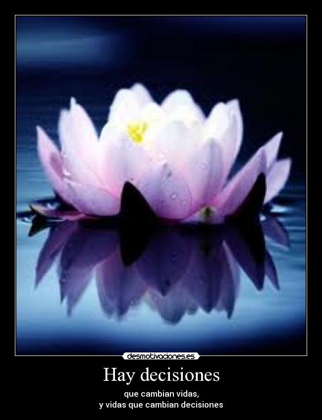 Hay decisiones - que cambian vidas,
y vidas que cambian decisiones