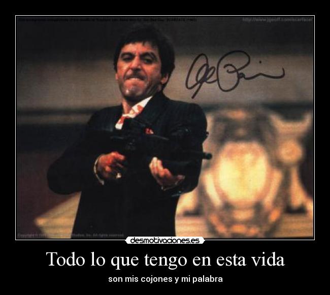 Todo lo que tengo en esta vida - son mis cojones y mi palabra