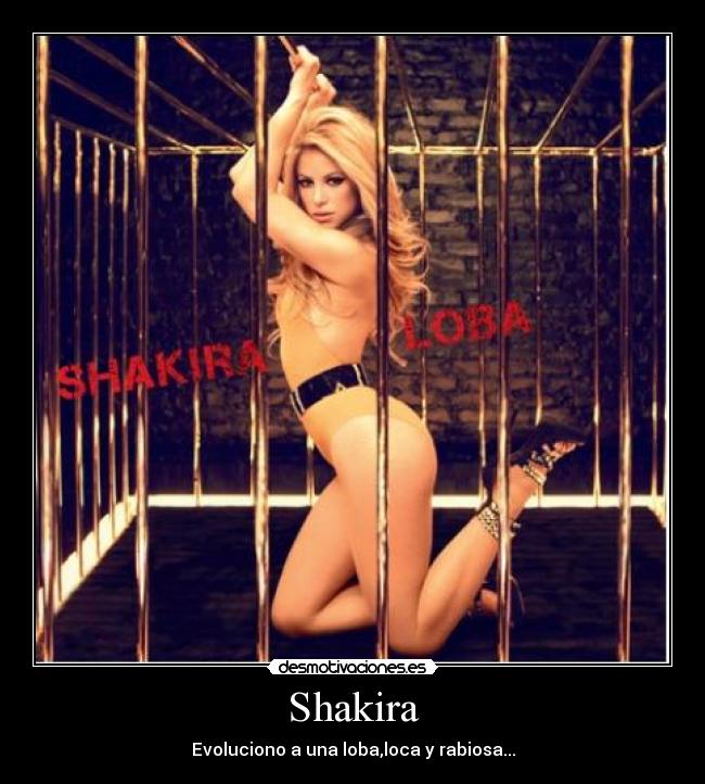 Shakira - Evoluciono a una loba,loca y rabiosa...