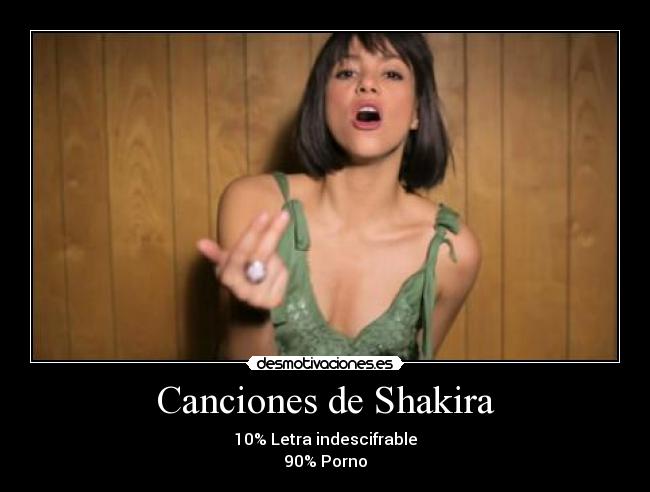 Canciones de Shakira - 10% Letra indescifrable
90% Porno