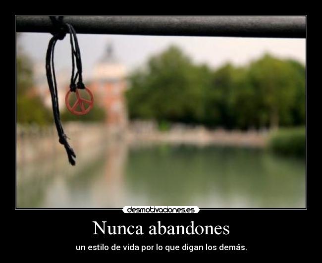 Nunca abandones - un estilo de vida por lo que digan los demás.