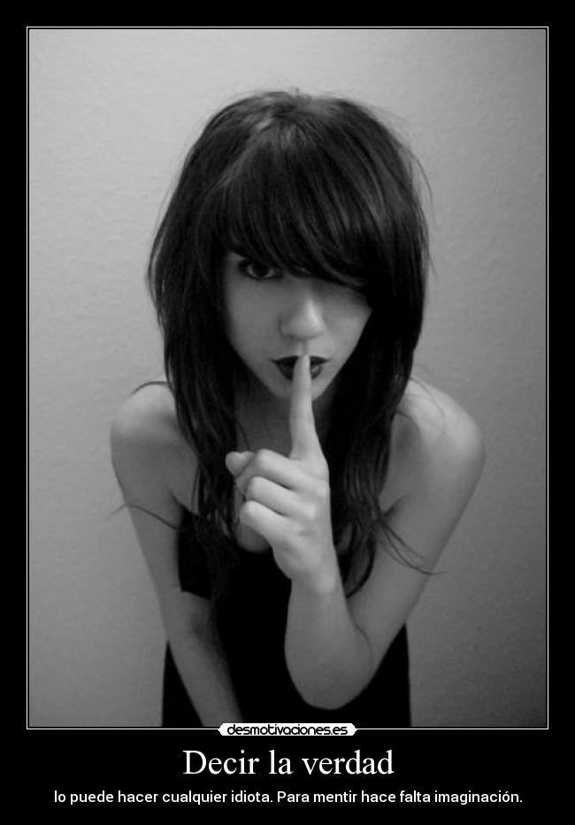 Decir la verdad - lo puede hacer cualquier idiota. Para mentir hace falta imaginación.