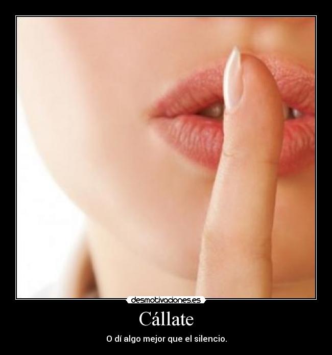 Cállate - O dí algo mejor que el silencio.