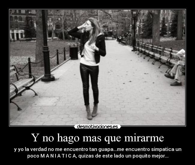 Y no hago mas que mirarme -