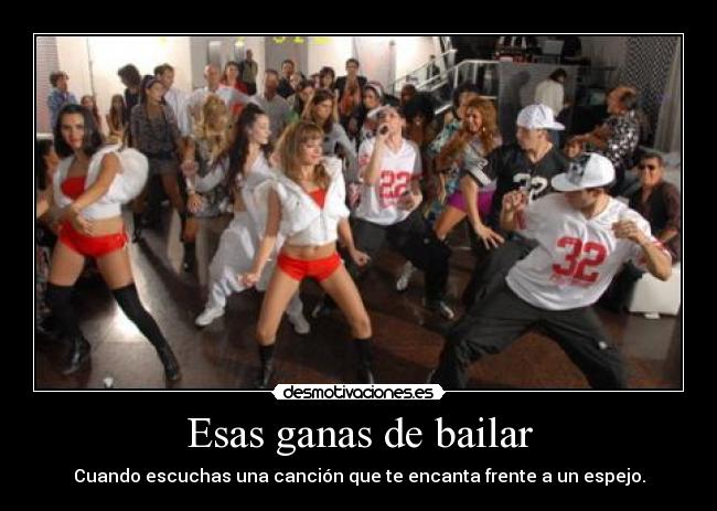 Esas ganas de bailar - Cuando escuchas una canción que te encanta frente a un espejo.