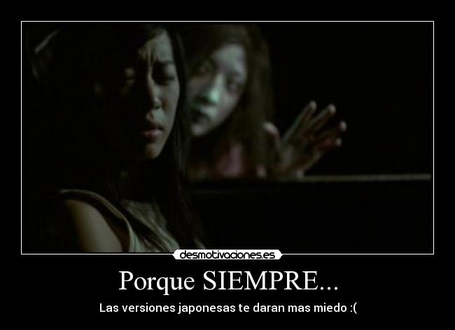 Porque SIEMPRE... - Las versiones japonesas te daran mas miedo :(